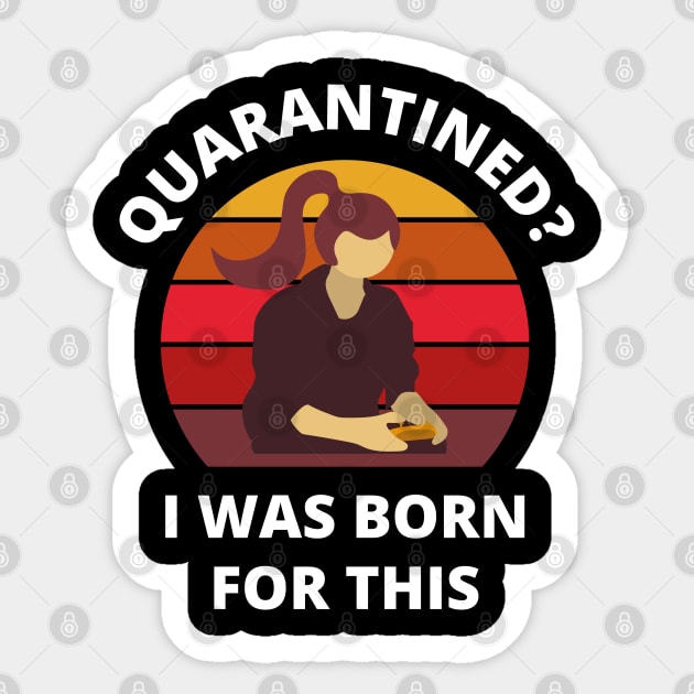 Quarantined? As a gamer girl I was born for this! Sticker by bynole